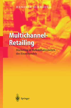 Multichannel-Retailing: Marketing in Mehrkanalsystemen des Einzelhandels