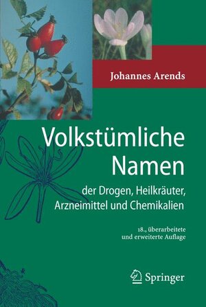 Volkstümliche Namen der Drogen, Heilkräuter, Arzneimittel und Chemikalien: Eine Sammlung der im Volksmund gebräuchlichen Benennungen und Handelsbezeichnungen