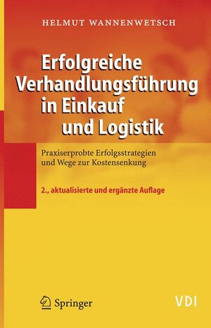 Erfolgreiche Verhandlungsführung in Einkauf und Logistik: Praxiserprobte Erfolgsstrategien und Wege zur Kostensenkung (VDI-Buch)