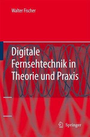 Digitale Fernsehtechnik in Theorie und Praxis. MPEG-Basiscodierung, DVB-, DAB-, ATSC-Übertragungstechnik, Messtechnik