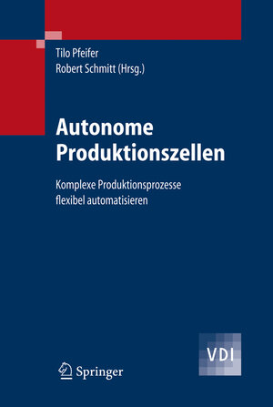 Autonome Produktionszellen: Komplexe Produktionsprozesse flexibel automatisieren (VDI-Buch)