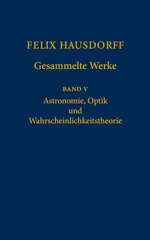 Felix Hausdorff - Gesammelte Werke Band 5: Astronomie, Optik und Wahrscheinlichkeitstheorie: v. 5