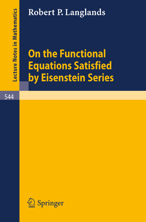 Buchcover On the Functional Equations Satisfied by Eisenstein Series | Robert P. Langlands | EAN 9783540380702 | ISBN 3-540-38070-1 | ISBN 978-3-540-38070-2