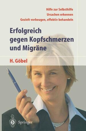 Erfolgreich gegen Kopfschmerzen und Migräne: Hilfe zu Selbsthilfe. Ursachen erkennen. Gezielt vorbeugen, effektiv behandel