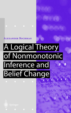 Buchcover A Logical Theory of Nonmonotonic Inference and Belief Change | Alexander Bochman | EAN 9783540417668 | ISBN 3-540-41766-4 | ISBN 978-3-540-41766-8