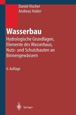 Wasserbau: Hydrologische Grundlagen, Elemente des Wasserbaus, Nutz- und Schutzbauten an Binnengewässern