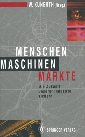 Menschen Maschinen Märkte: Die Zukunft unserer Industrie sichern