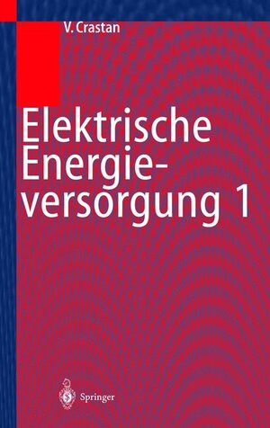 Elektrische Energieversorgung 1: Netzelemente, Modellierung, stationäres Netzverhalten, Bemessung, Schalt- und Schutztechnik