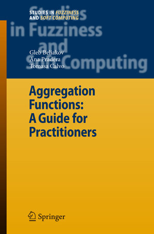 Buchcover Aggregation Functions: A Guide for Practitioners | Gleb Beliakov | EAN 9783540737216 | ISBN 3-540-73721-9 | ISBN 978-3-540-73721-6
