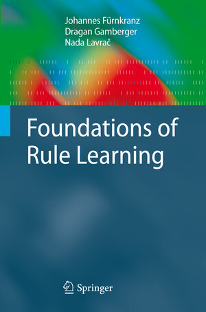 Buchcover Foundations of Rule Learning | Johannes Fürnkranz | EAN 9783540751960 | ISBN 3-540-75196-3 | ISBN 978-3-540-75196-0