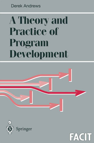 Buchcover A Theory and Practice of Program Development | Derek J. Andrews | EAN 9783540761624 | ISBN 3-540-76162-4 | ISBN 978-3-540-76162-4