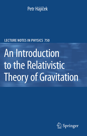 Buchcover An Introduction to the Relativistic Theory of Gravitation | Petr Hajicek | EAN 9783540786597 | ISBN 3-540-78659-7 | ISBN 978-3-540-78659-7