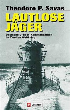 Lautlose Jäger: Deutsche U-Boot-Kommandanten im Zweiten Weltkrieg