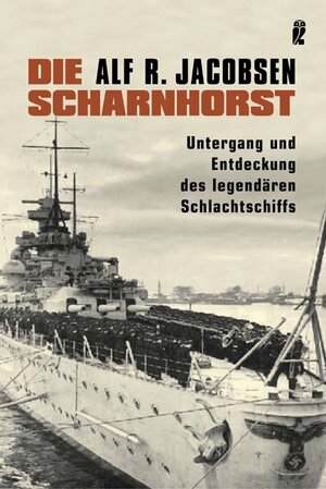 Die Scharnhorst: Untergang und Entdeckung des legendären Schlachtschiffs: Untergang und Entdeckung des legendären Schlachtschiffes