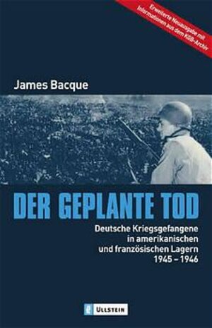 Der geplante Tod: Deutsche Kriegsgefangene in amerikanischen und französischen Lagern 1945-1946