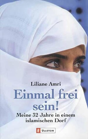 Einmal frei sein!: Meine 32 Jahre in einem islamischen Dorf