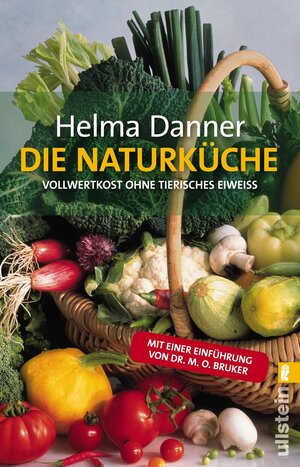 Die Naturküche: Vollwertkost ohne tierisches Eiweiss: Vollwertkost ohne tierisches Eiweiß