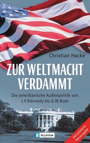 Zur Weltmacht verdammt: Die amerikanische Aussenpolitik von J. F. Kennedy bis G. W. Bush