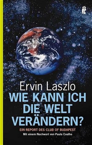 Wie kann ich die Welt verändern?: Ein Report des Club of Budapest