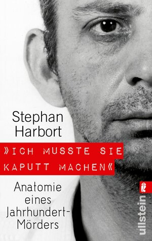 Buchcover "Ich musste sie kaputt machen." | Stephan Harbort | EAN 9783548374796 | ISBN 3-548-37479-4 | ISBN 978-3-548-37479-6