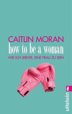 Buchcover How to be a woman | Caitlin Moran | EAN 9783548374932 | ISBN 3-548-37493-X | ISBN 978-3-548-37493-2