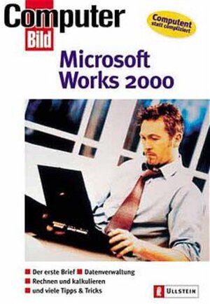 Microsoft Works 2000: Der erste Brief - Rechnen und kalkulieren - Datenverwaltung - und viele Tipps und Tricks