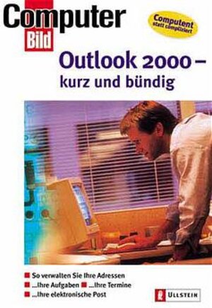 Outlook 2000 - kurz und bündig: So verwalten Sie Ihre Adressen - Ihre Termine - Ihre PC Aktivitäten - Ihre elektronische Post: So verwalten Sie Ihre ... Ihre Termine, Ihre elektronische Post