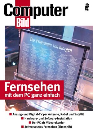 Fernsehen mit dem PC ganz einfach: Analog- und Digital-TV per Antenne, Kabel und Satellit - Hardware und Software Installation - Der PC als Videorekorder - Zeitversetztes Fernsehen (Timeshift)