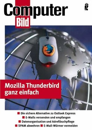 Thunderbird 1 - E-Mail ganz einfach: Die sichere Alternative zu Outlook Express - E-Mails versenden und empfangen - Datenorganisation und Adreßbuchpflege - SPAM abwehren - E-Mail-Würmer vermeiden