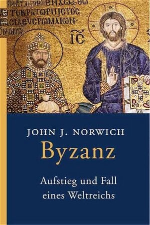 Byzanz: Aufstieg und Fall eines Weltreichs