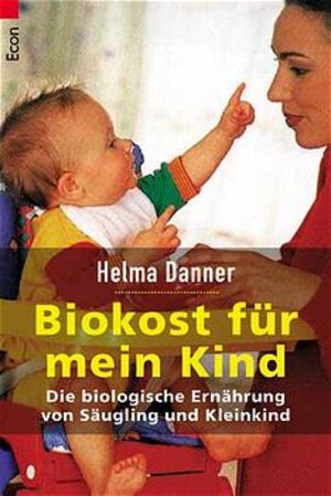 Biokost für mein Kind: Die biologische Ernährung von Säugling und Kleinkind