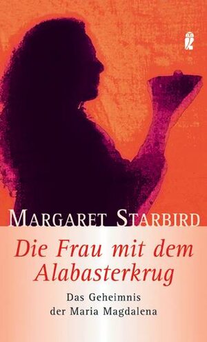 Die Frau mit dem Alabasterkrug: Das Geheimnis der Maria Magdalena