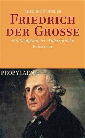 Friedrich der Große: Ein Königtum der Widersprüche. Biographie