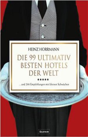 Die 99 ultimativ besten Hotels der Welt: ... und 200 Empfehlungen mit kleinen Schwächen