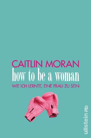 Buchcover How to be a woman | Caitlin Moran | EAN 9783550080029 | ISBN 3-550-08002-6 | ISBN 978-3-550-08002-9