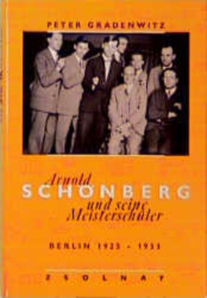 Arnold Schönberg und seine Meisterschüler. Berlin 1925 - 1933