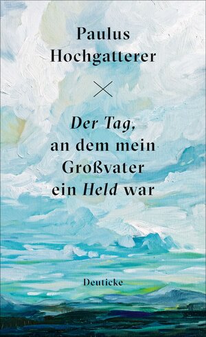 Buchcover Der Tag, an dem mein Großvater ein Held war | Paulus Hochgatterer | EAN 9783552063600 | ISBN 3-552-06360-9 | ISBN 978-3-552-06360-0