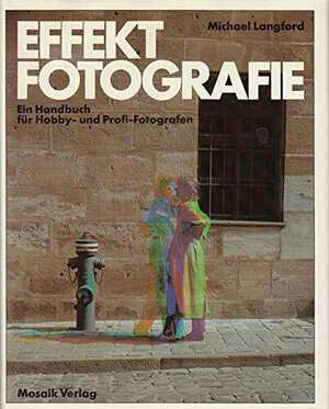 Effekt - Fotografie. Ein Handbuch für Hobby- und Profi- Fotografen