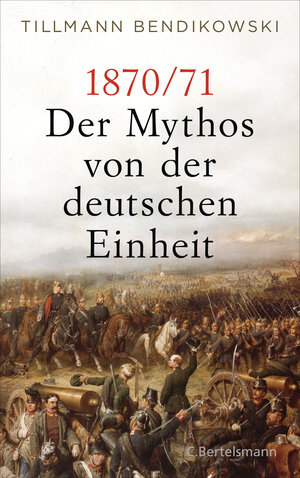 Buchcover 1870/71: Der Mythos von der deutschen Einheit | Tillmann Bendikowski | EAN 9783570104071 | ISBN 3-570-10407-9 | ISBN 978-3-570-10407-1