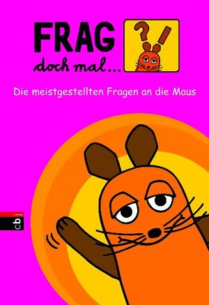 Frag doch mal ... die Maus!: Die meistgestellten Fragen an die Maus