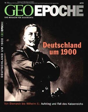 GEO Epoche 12/2004:  Deutschland um 1900. Von Bismarck bis Wilhelm II.. Aufstieg und Fall des Kaiserreichs