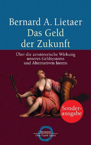 Das Geld der Zukunft: Über die zerstörerische Wirkung unseres Geldsystems und Alternativen hierzu