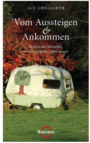 Buchcover Vom Aussteigen und Ankommen | Jan Grossarth | EAN 9783570501238 | ISBN 3-570-50123-X | ISBN 978-3-570-50123-8