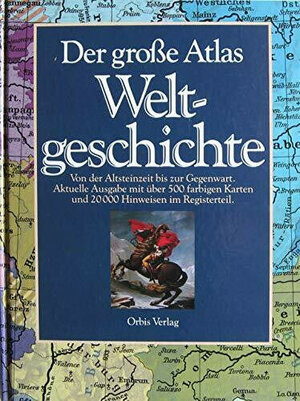 Der große Atlas Weltgeschichte (Orbis). Von der Altsteinzeit bis zur Gegenwart