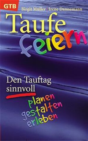 Taufe feiern. Den Tauftag sinnvoll planen, gestalten, erleben.