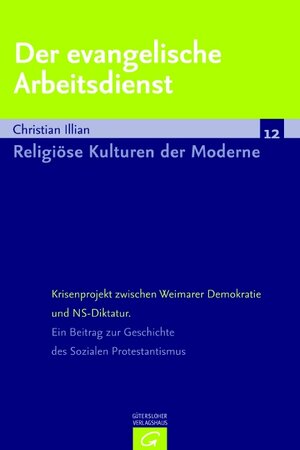 Der evangelische Arbeitsdienst. Krisenprojekt zwischen Weimarer Demokratie und NS-Diktatur. Ein Beitrag zur Geschichte des Sozialen Protestantismus