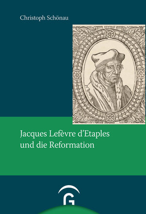Buchcover Jacques Lefèvre d'Etaples und die Reformation | Christoph Schönau | EAN 9783579058467 | ISBN 3-579-05846-0 | ISBN 978-3-579-05846-7