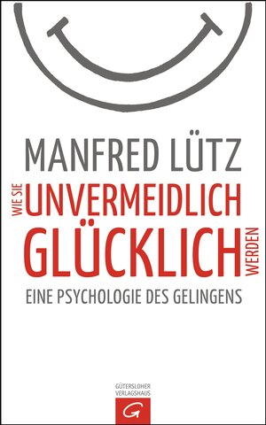 Buchcover Wie Sie unvermeidlich glücklich werden | Manfred Lütz | EAN 9783579070995 | ISBN 3-579-07099-1 | ISBN 978-3-579-07099-5