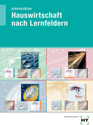 Hauswirtschaft nach Lernfeldern. Arbeitsblätter: Selbstständig zur Fachkompetenz