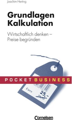 Pocket Business: Grundlagen Kalkulation: Wirtschaftlich denken - Preise begründen